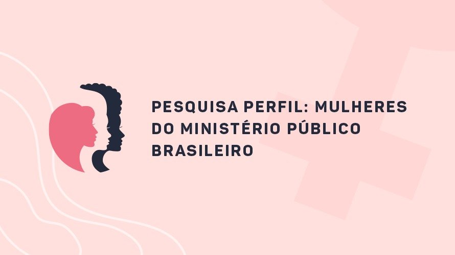 Pesquisa da Conamp pretende conhecer o perfil das mulheres que atuam no Ministério Público brasileiro